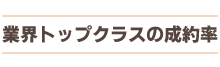 業界トップクラスの成約率